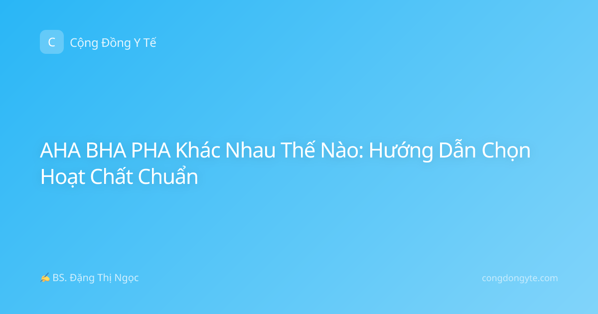 AHA BHA PHA Khác Nhau Thế Nào: Hướng Dẫn Chọn Hoạt Chất Chuẩn