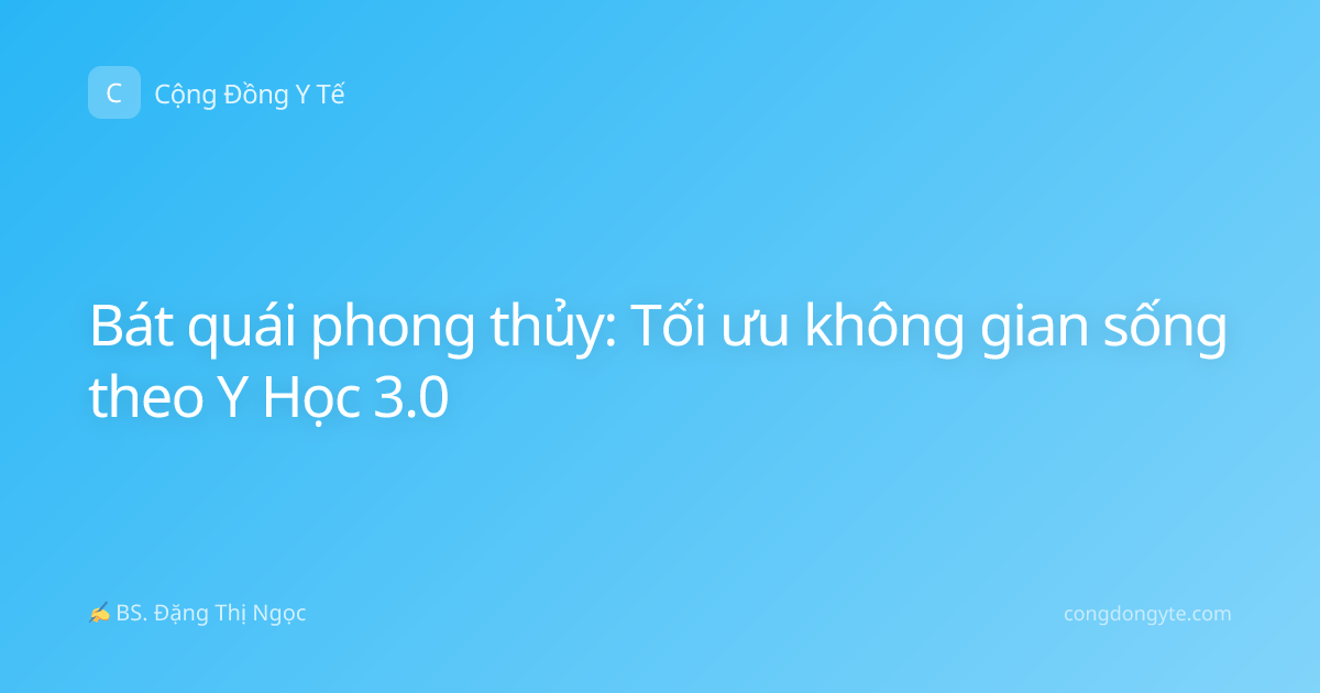 Bát quái phong thủy: Tối ưu không gian sống theo Y Học 3.0