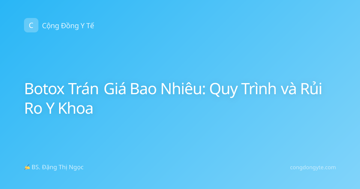 Botox Trán Giá Bao Nhiêu: Quy Trình và Rủi Ro Y Khoa