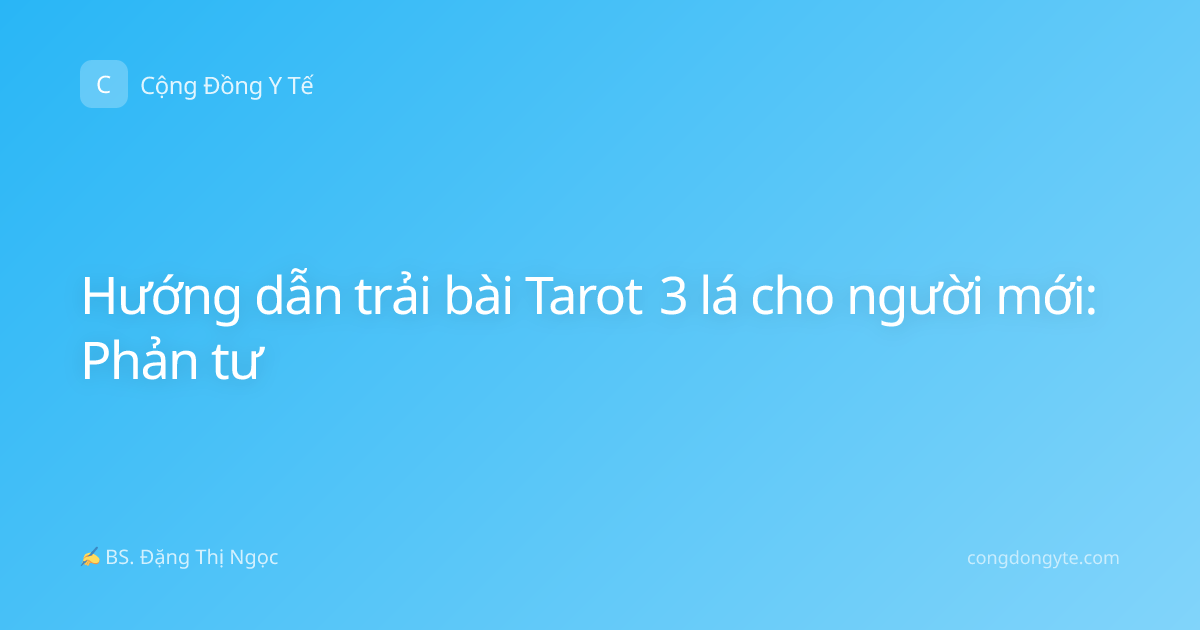 Hướng dẫn trải bài Tarot 3 lá cho người mới: Phản tư