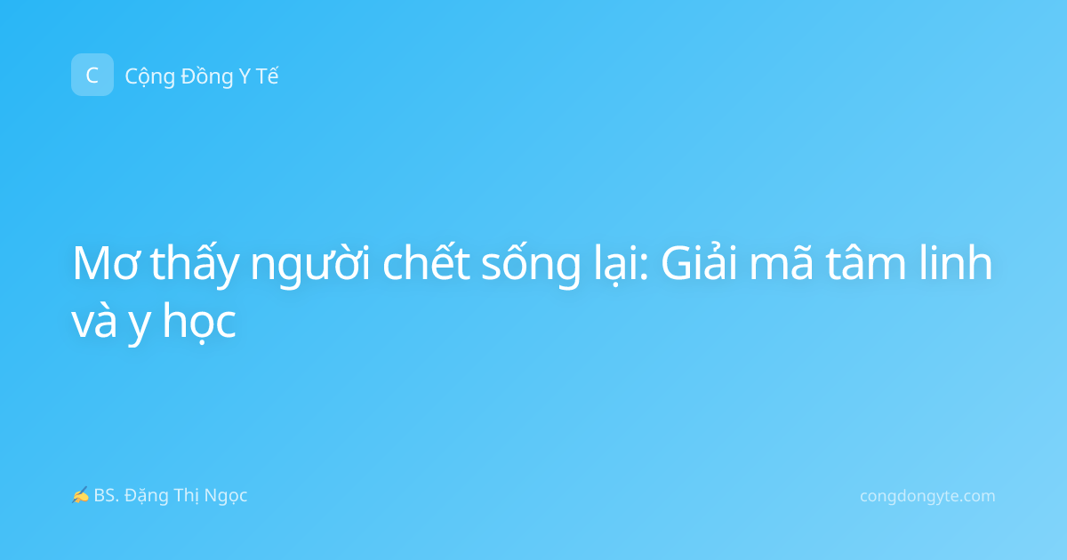 Mơ thấy người chết sống lại: Giải mã tâm linh và y học