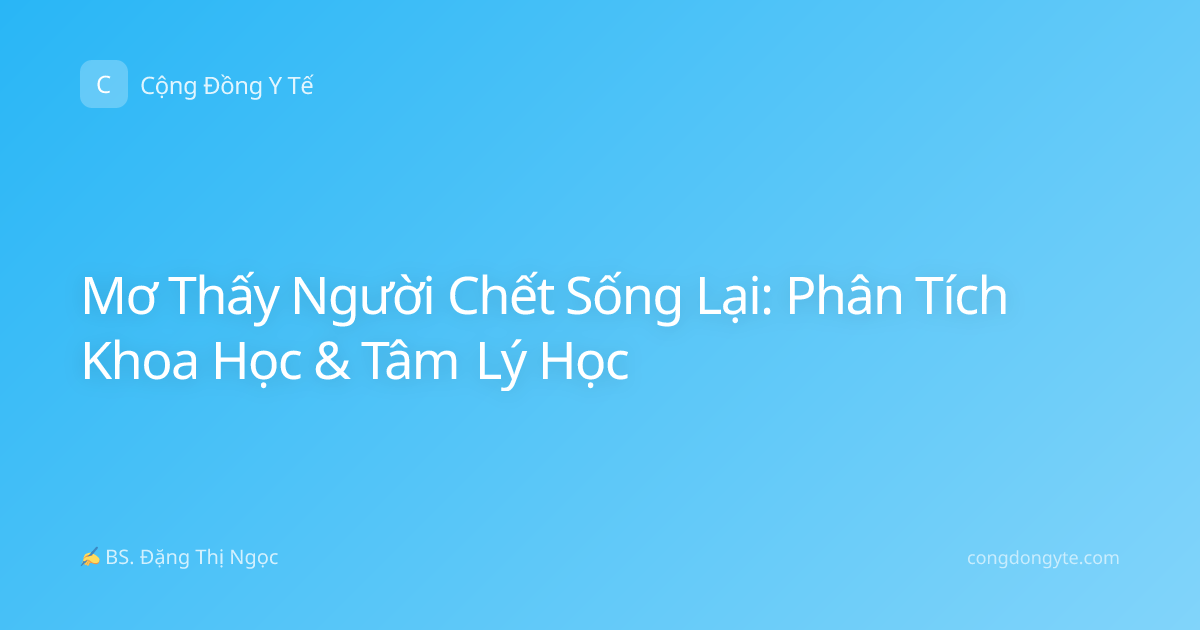 Mơ Thấy Người Chết Sống Lại: Phân Tích Khoa Học & Tâm Lý Học