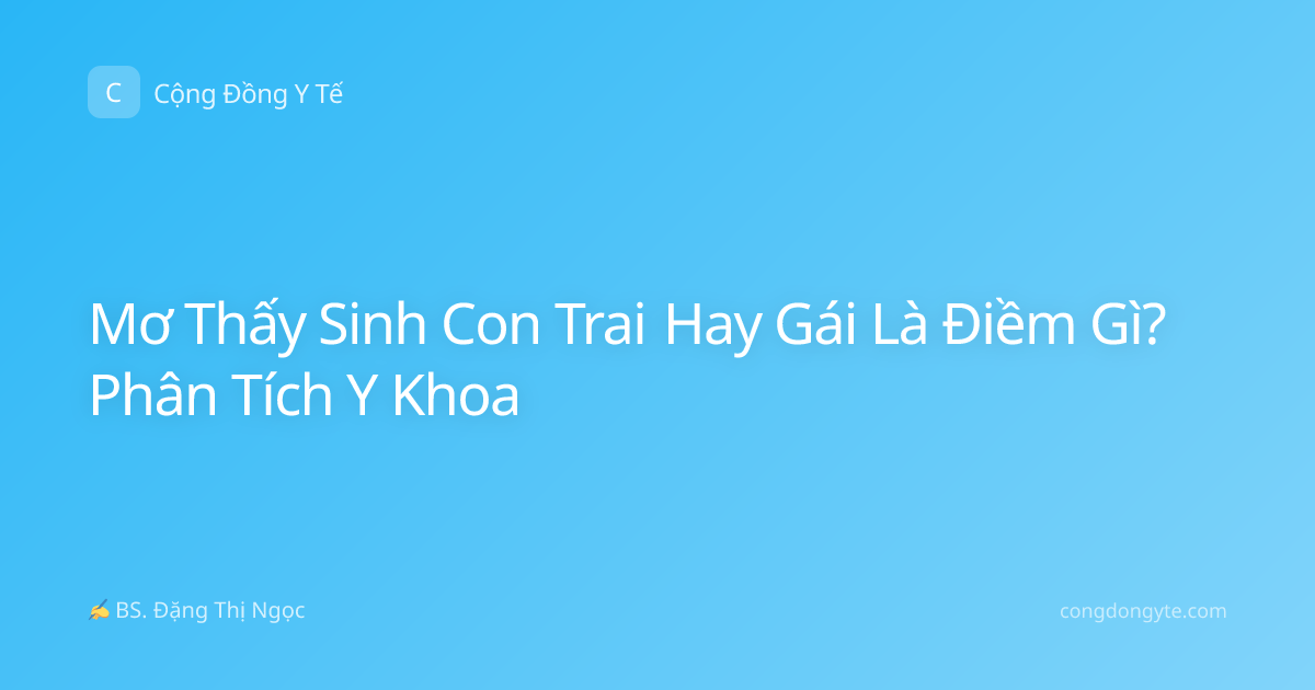 Mơ Thấy Sinh Con Trai Hay Gái Là Điềm Gì? Phân Tích Y Khoa