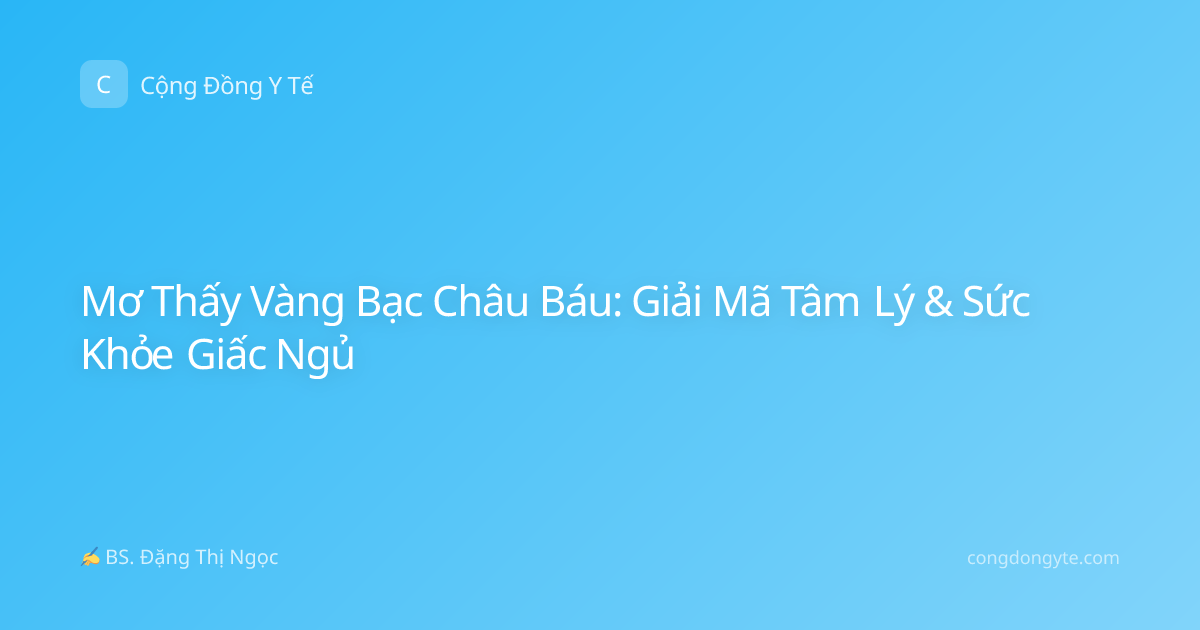 Mơ Thấy Vàng Bạc Châu Báu: Giải Mã Tâm Lý & Sức Khỏe Giấc Ngủ