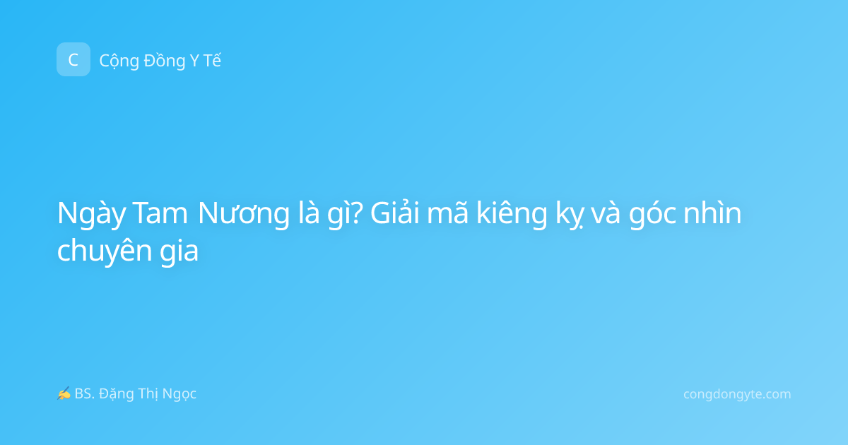 Ngày Tam Nương là gì? Giải mã kiêng kỵ và góc nhìn chuyên gia