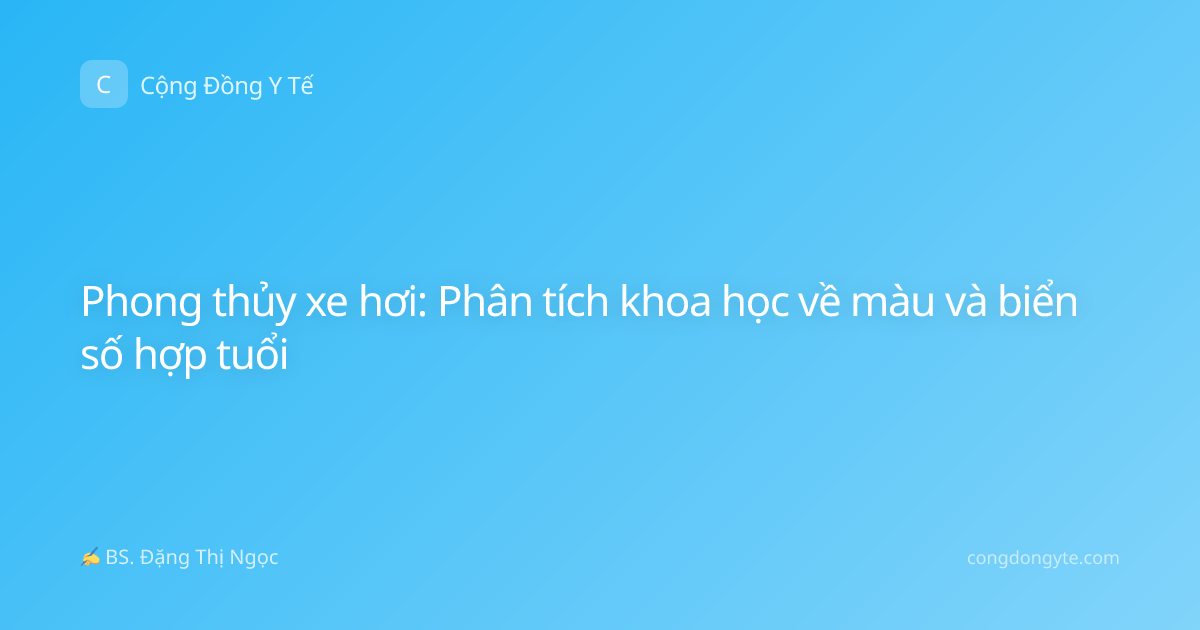 Phong thủy xe hơi: Phân tích khoa học về màu và biển số hợp tuổi