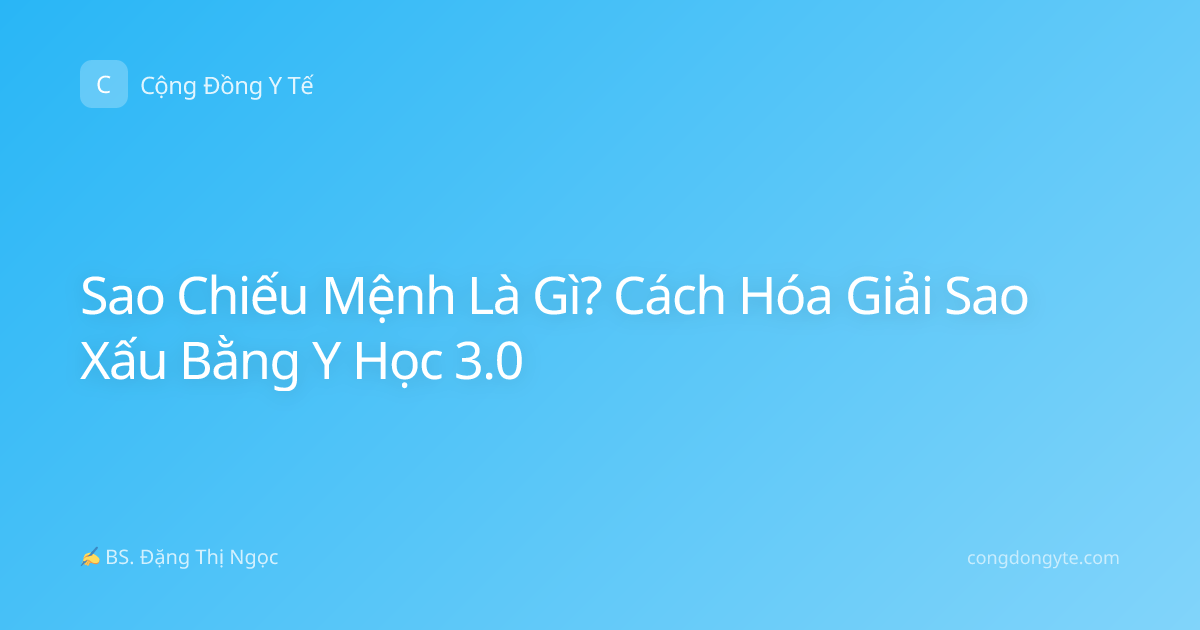 Sao Chiếu Mệnh Là Gì? Cách Hóa Giải Sao Xấu Bằng Y Học 3.0